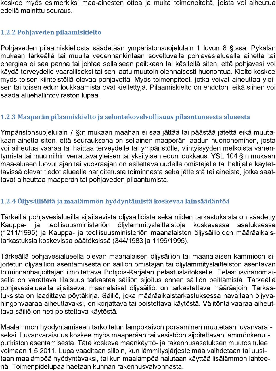 Pykälän mukaan tärkeällä tai muulla vedenhankintaan soveltuvalla pohjavesialueella ainetta tai energiaa ei saa panna tai johtaa sellaiseen paikkaan tai käsitellä siten, että pohjavesi voi käydä