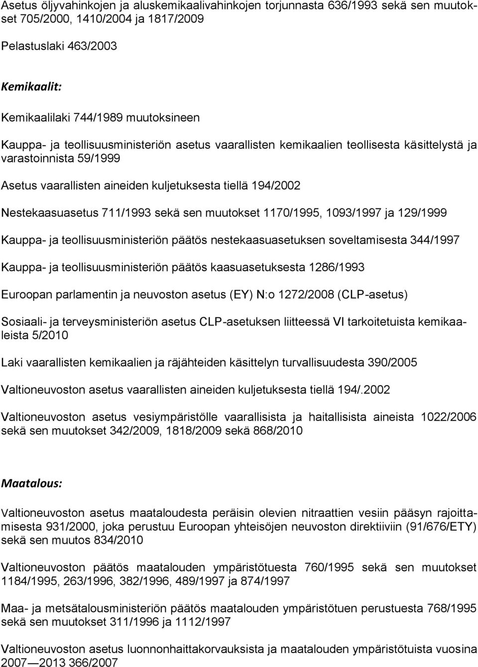 sen muutokset 1170/1995, 1093/1997 ja 129/1999 Kauppa- ja teollisuusministeriön päätös nestekaasuasetuksen soveltamisesta 344/1997 Kauppa- ja teollisuusministeriön päätös kaasuasetuksesta 1286/1993