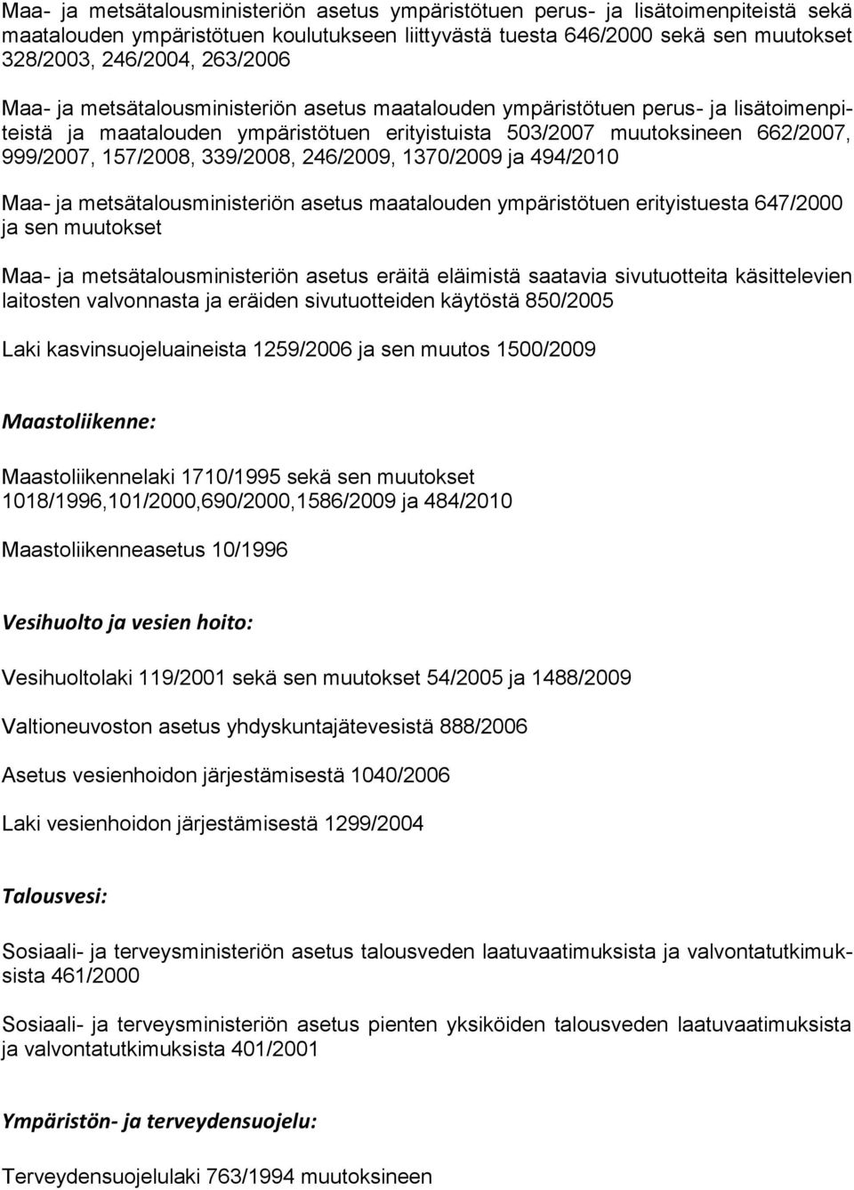 339/2008, 246/2009, 1370/2009 ja 494/2010 Maa- ja metsätalousministeriön asetus maatalouden ympäristötuen erityistuesta 647/2000 ja sen muutokset Maa- ja metsätalousministeriön asetus eräitä