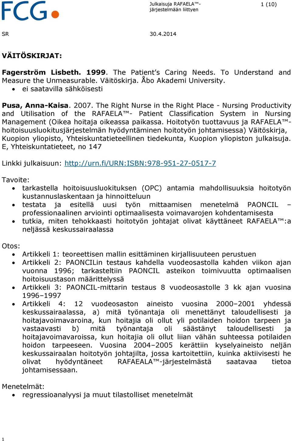 The Right Nurse in the Right Place - Nursing Productivity and Utilisation of the RAFAELA - Patient Classification System in Nursing Management (Oikea hoitaja oikeassa paikassa.