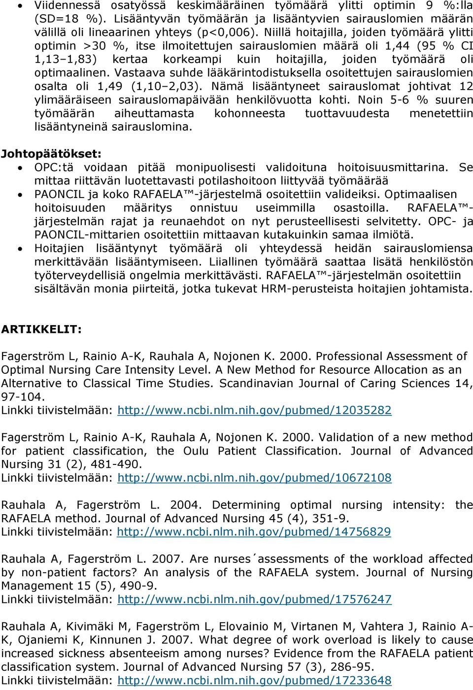 Vastaava suhde lääkärintodistuksella osoitettujen sairauslomien osalta oli 1,49 (1,10 2,03). Nämä lisääntyneet sairauslomat johtivat 12 ylimääräiseen sairauslomapäivään henkilövuotta kohti.