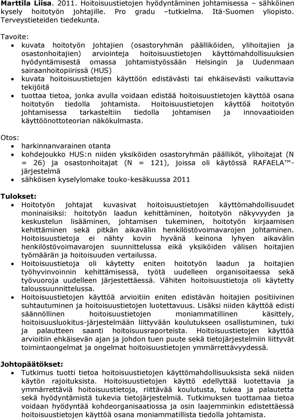 Helsingin ja Uudenmaan sairaanhoitopiirissä (HUS) kuvata hoitoisuustietojen käyttöön edistävästi tai ehkäisevästi vaikuttavia tekijöitä tuottaa tietoa, jonka avulla voidaan edistää hoitoisuustietojen