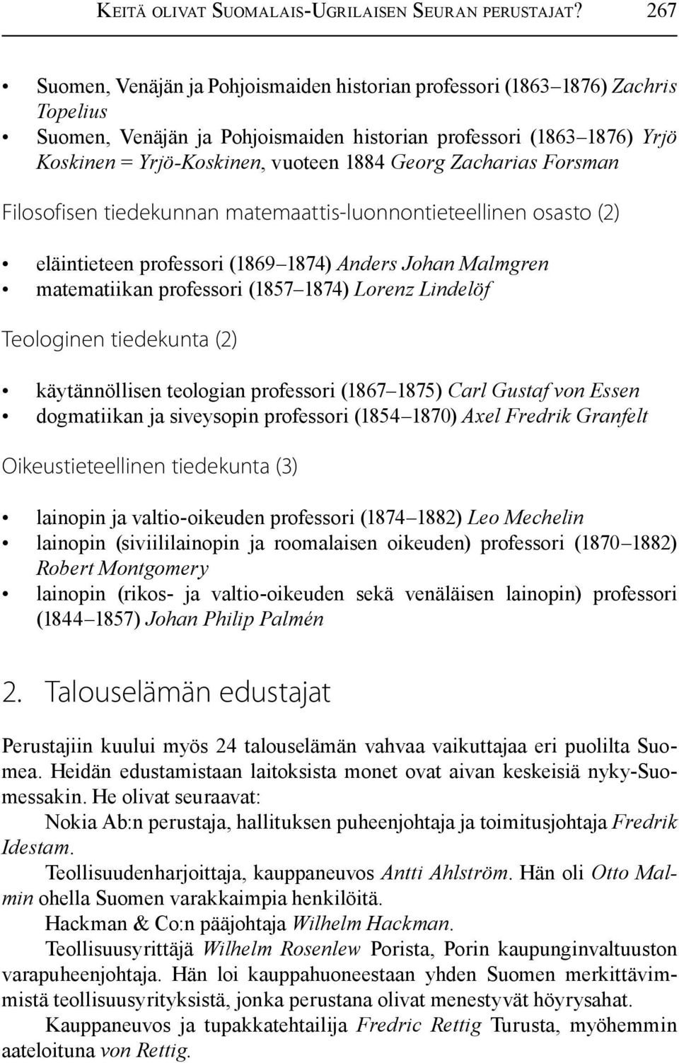 Georg Zacharias Forsman Filosofisen tiedekunnan matemaattis-luonnontieteellinen osasto (2) eläintieteen professori (1869 1874) Anders Johan Malmgren matematiikan professori (1857 1874) Lorenz