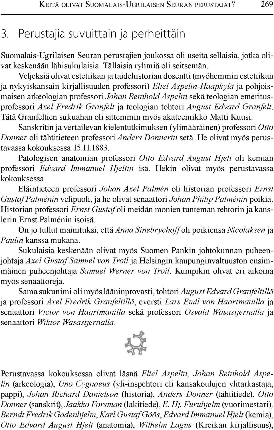 Veljeksiä olivat estetiikan ja taidehistorian dosentti (myöhemmin estetiikan ja nykyiskansain kirjallisuuden professori) Eliel Aspelin-Haapkylä ja pohjoismaisen arkeologian professori Johan Reinhold