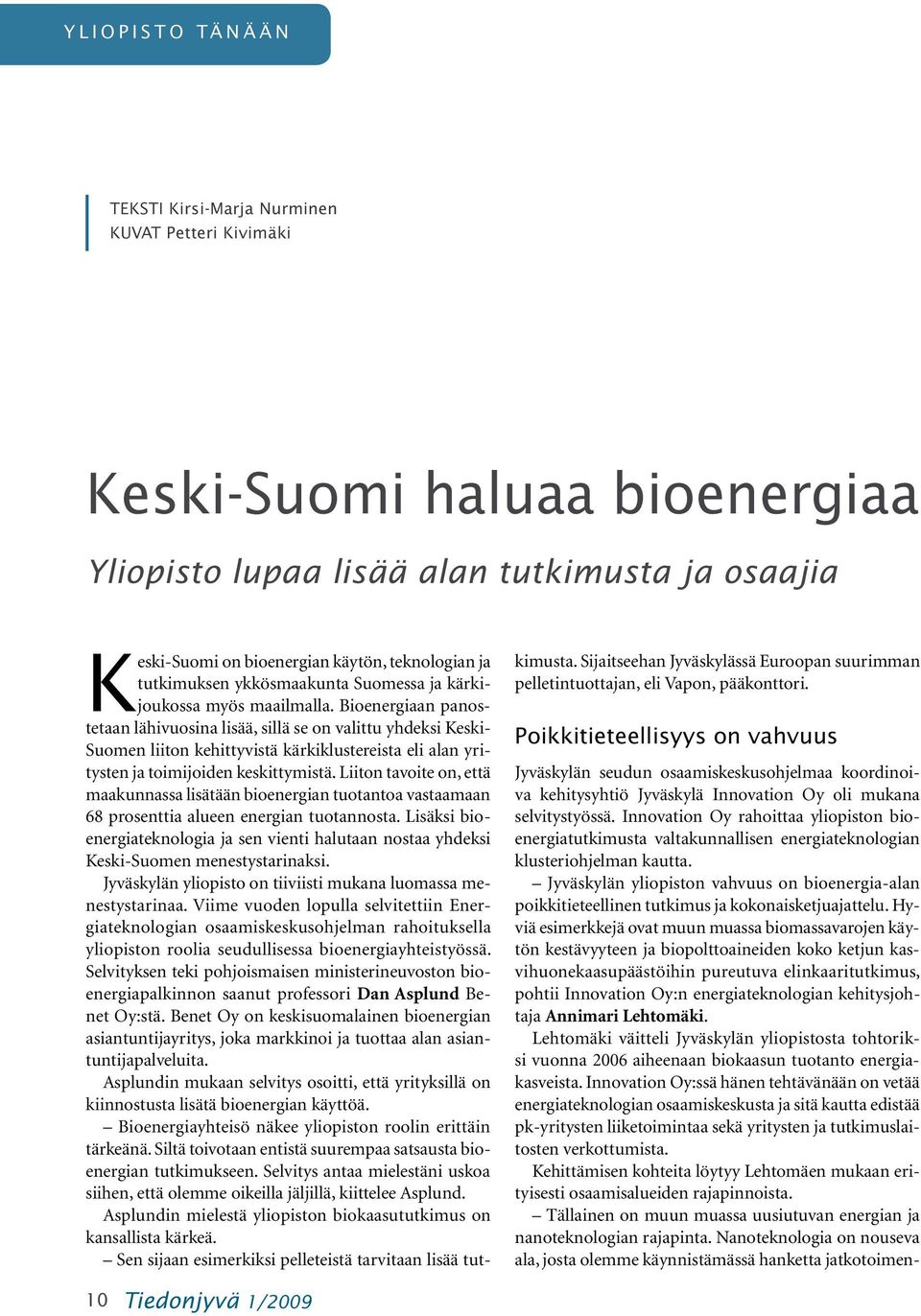 Bioenergiaan panostetaan lähivuosina lisää, sillä se on valittu yhdeksi Keski- Suomen liiton kehittyvistä kärkiklustereista eli alan yritysten ja toimijoiden keskittymistä.