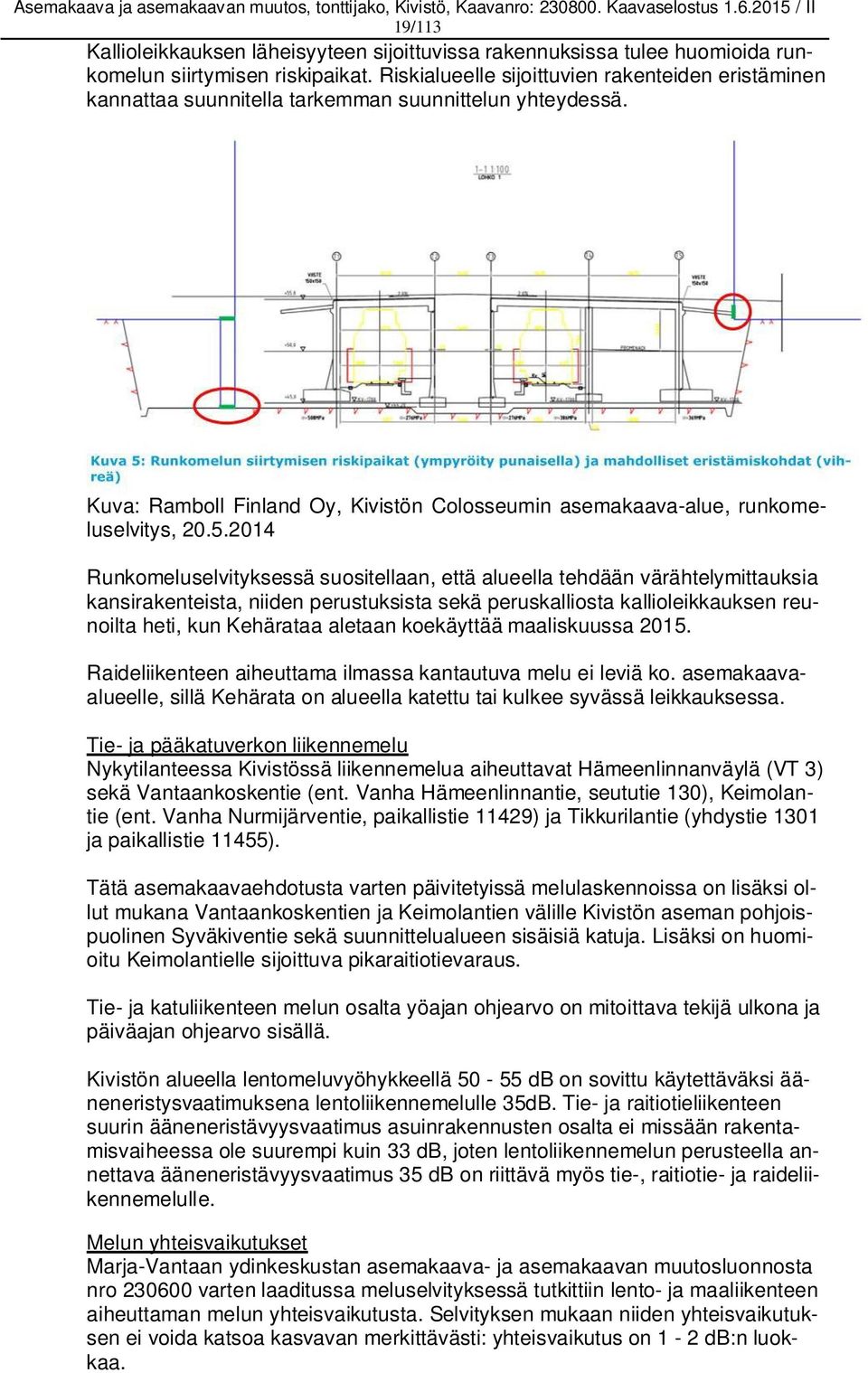 2014 Runkomeluselvityksessä suositellaan, että alueella tehdään värähtelymittauksia kansirakenteista, niiden perustuksista sekä peruskalliosta kallioleikkauksen reunoilta heti, kun Kehärataa aletaan