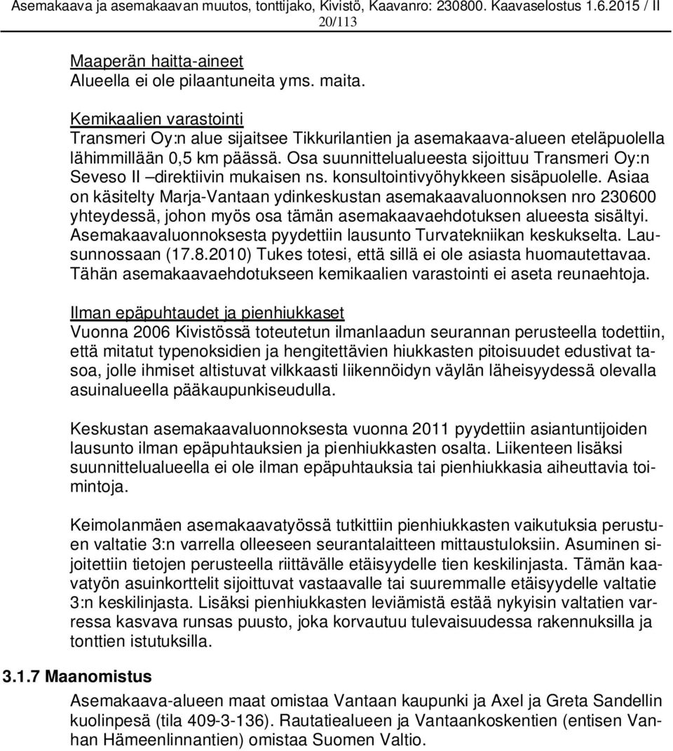 Osa suunnittelualueesta sijoittuu Transmeri Oy:n Seveso II direktiivin mukaisen ns. konsultointivyöhykkeen sisäpuolelle.