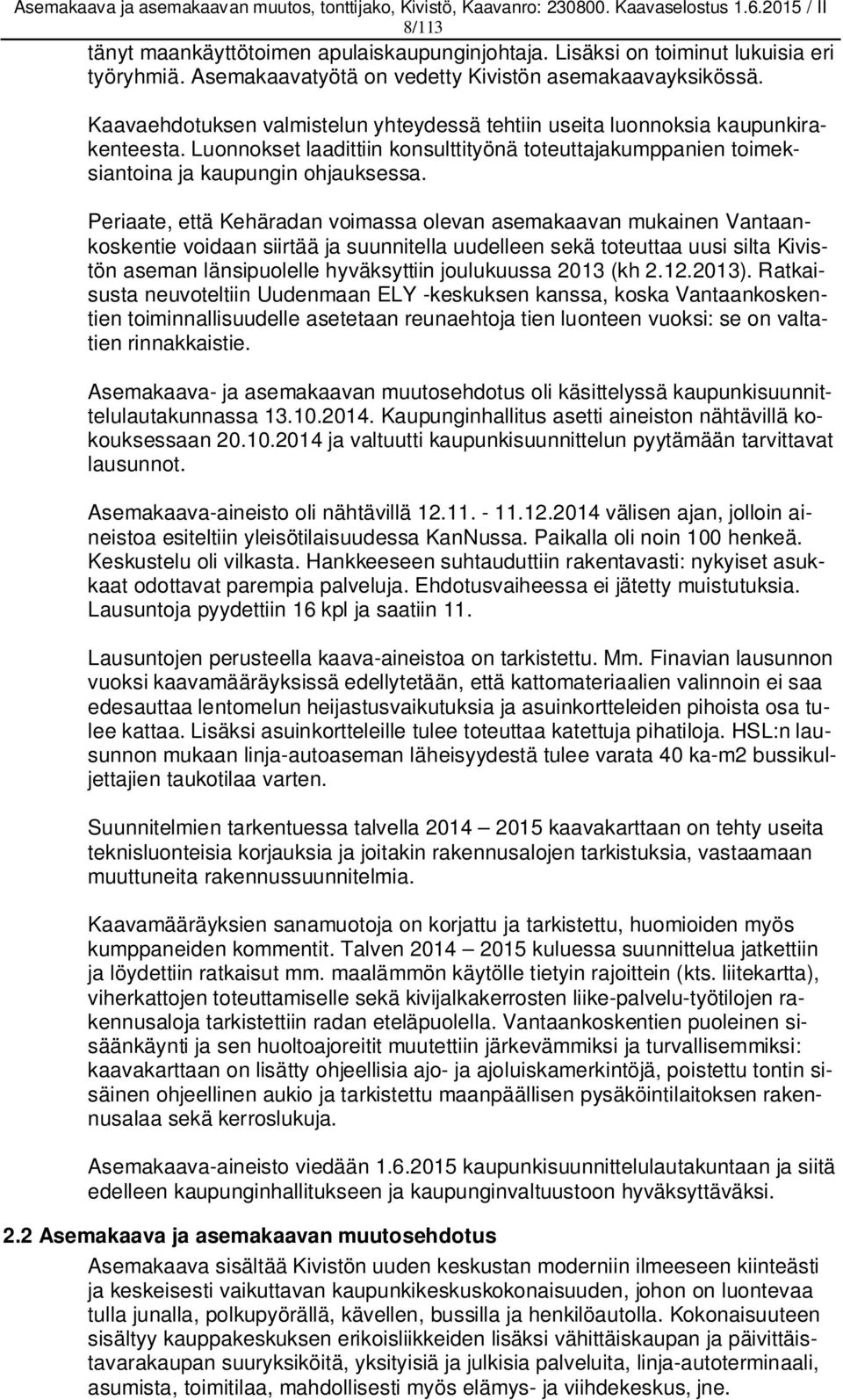 Periaate, että Kehäradan voimassa olevan asemakaavan mukainen Vantaankoskentie voidaan siirtää ja suunnitella uudelleen sekä toteuttaa uusi silta Kivistön aseman länsipuolelle hyväksyttiin