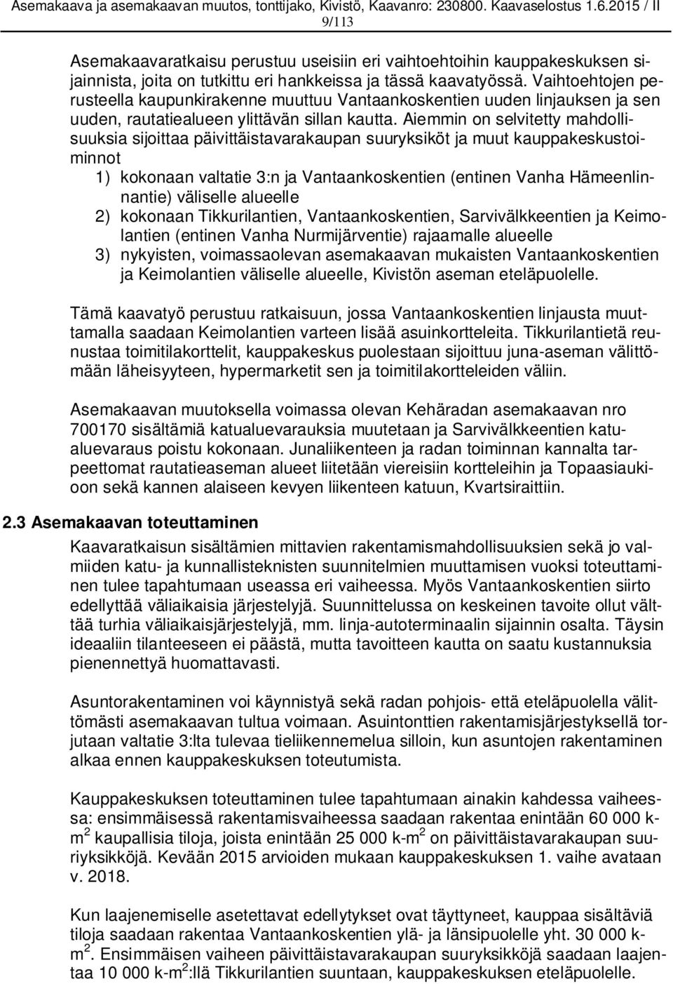 Aiemmin on selvitetty mahdollisuuksia sijoittaa päivittäistavarakaupan suuryksiköt ja muut kauppakeskustoiminnot 1) kokonaan valtatie 3:n ja Vantaankoskentien (entinen Vanha Hämeenlinnantie)