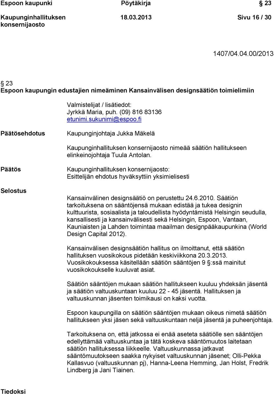 Päätös Selostus : Esittelijän ehdotus hyväksyttiin yksimielisesti Kansainvälinen designsäätiö on perustettu 24.6.2010.