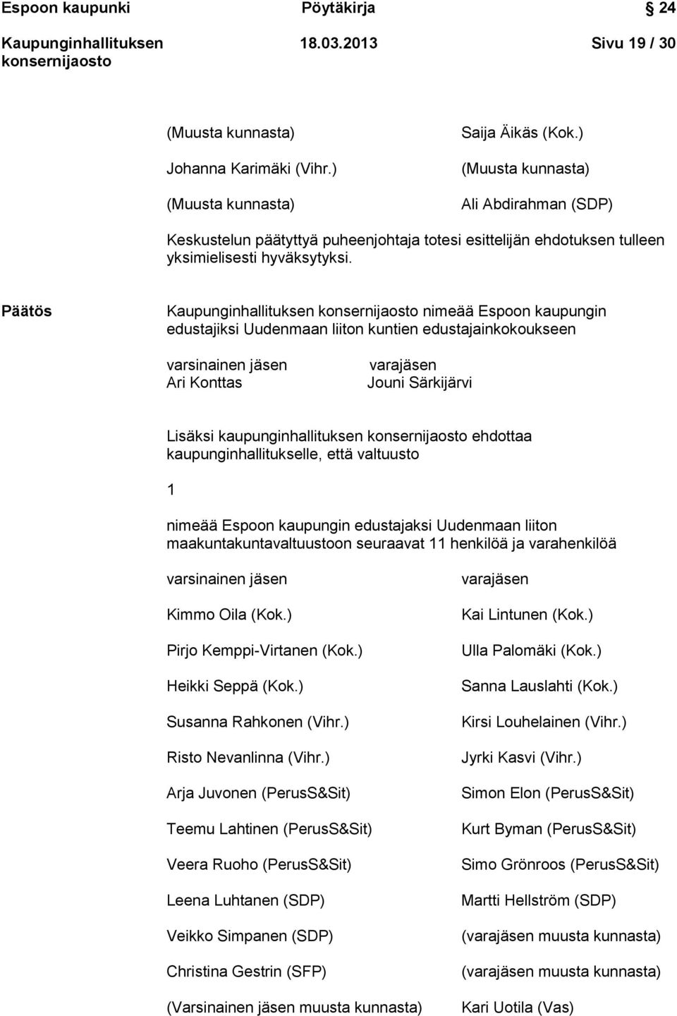 Päätös nimeää Espoon kaupungin edustajiksi Uudenmaan liiton kuntien edustajainkokoukseen varsinainen jäsen Ari Konttas Jouni Särkijärvi Lisäksi kaupunginhallituksen ehdottaa kaupunginhallitukselle,
