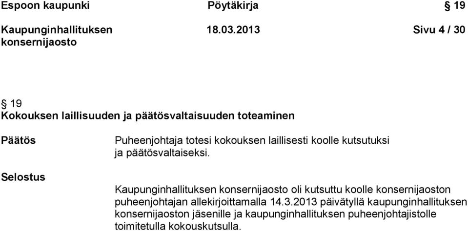 Puheenjohtaja totesi kokouksen laillisesti koolle kutsutuksi ja päätösvaltaiseksi.