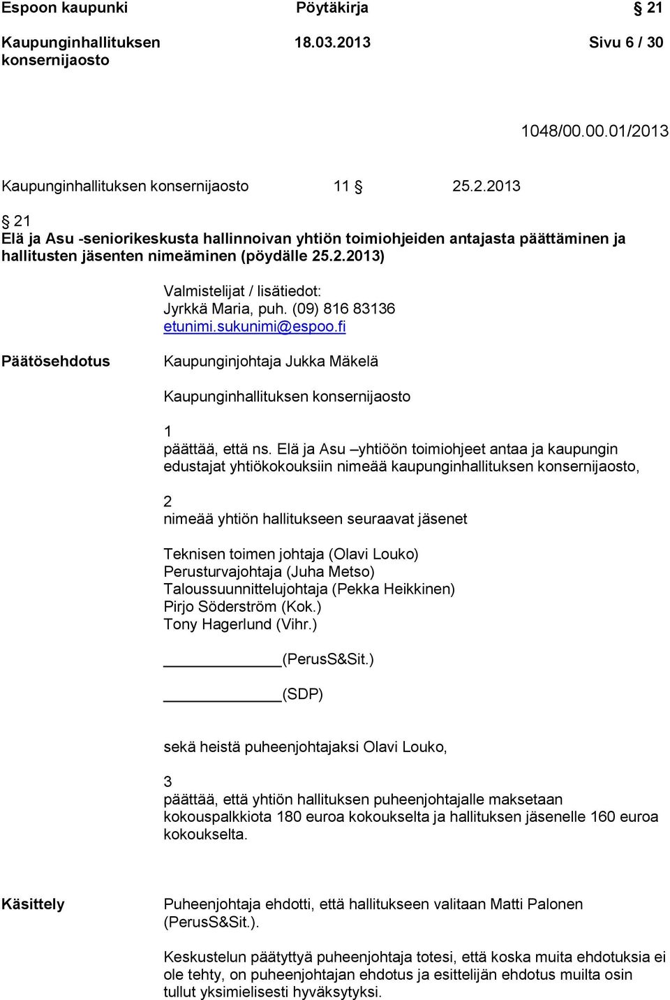Elä ja Asu yhtiöön toimiohjeet antaa ja kaupungin edustajat yhtiökokouksiin nimeää kaupunginhallituksen, 2 nimeää yhtiön hallitukseen seuraavat jäsenet Teknisen toimen johtaja (Olavi Louko)