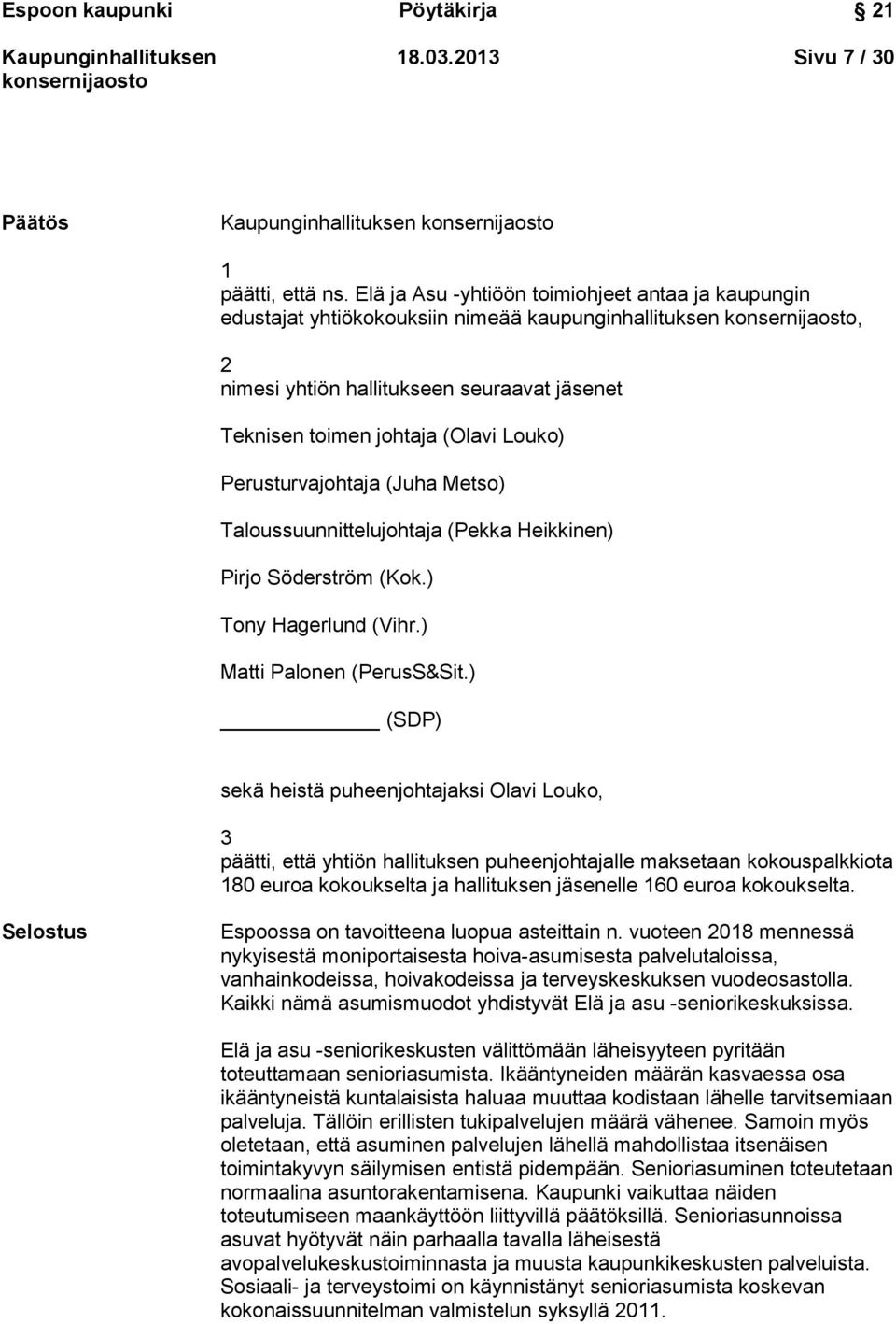 Perusturvajohtaja (Juha Metso) Taloussuunnittelujohtaja (Pekka Heikkinen) Pirjo Söderström (Kok.) Tony Hagerlund (Vihr.) Matti Palonen (PerusS&Sit.