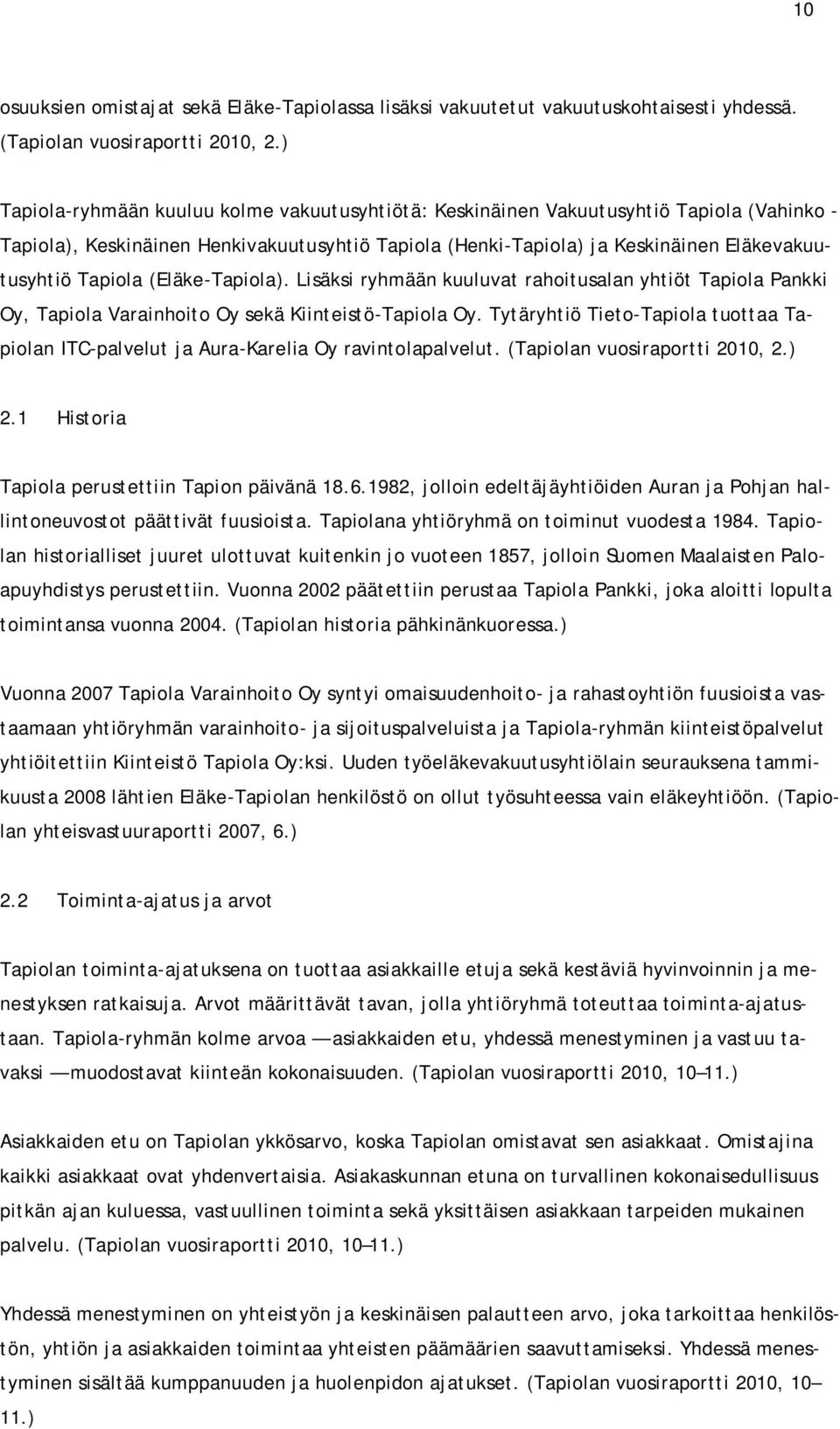 (Eläke-Tapiola). Lisäksi ryhmään kuuluvat rahoitusalan yhtiöt Tapiola Pankki Oy, Tapiola Varainhoito Oy sekä Kiinteistö-Tapiola Oy.