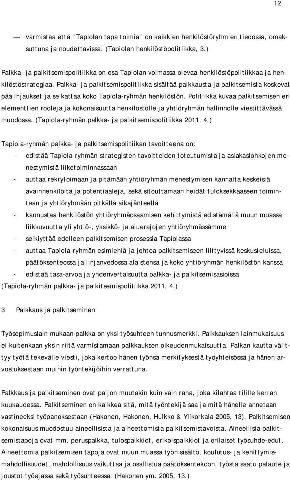 Palkka- ja palkitsemispolitiikka sisältää palkkausta ja palkitsemista koskevat päälinjaukset ja se kattaa koko Tapiola-ryhmän henkilöstön.