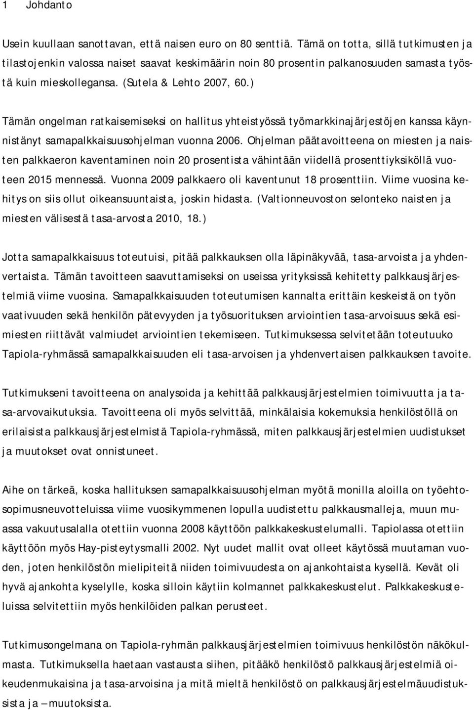 ) Tämän ongelman ratkaisemiseksi on hallitus yhteistyössä työmarkkinajärjestöjen kanssa käynnistänyt samapalkkaisuusohjelman vuonna 2006.