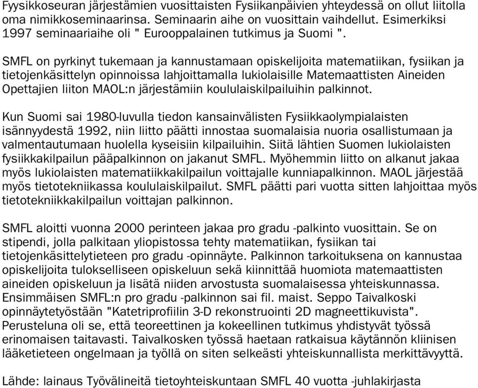 SMFL on pyrkinyt tukemaan ja kannustamaan opiskelijoita matematiikan, fysiikan ja tietojenkäsittelyn opinnoissa lahjoittamalla lukiolaisille Matemaattisten Aineiden Opettajien liiton MAOL:n