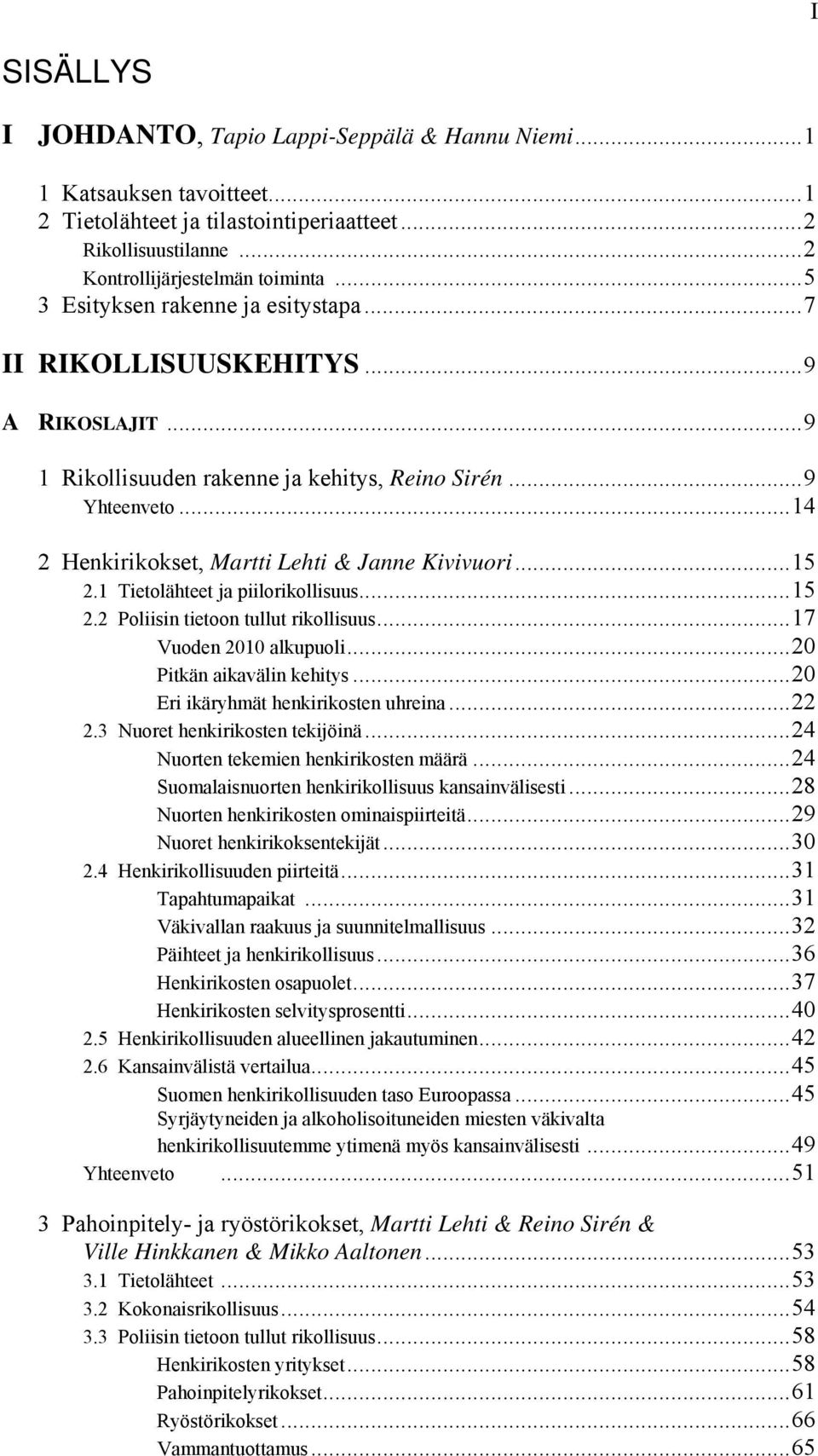 ..15 2.1 Tietolähteet ja piilorikollisuus...15 2.2 Poliisin tietoon tullut rikollisuus...17 Vuoden 2010 alkupuoli...20 Pitkän aikavälin kehitys...20 Eri ikäryhmät henkirikosten uhreina...22 2.