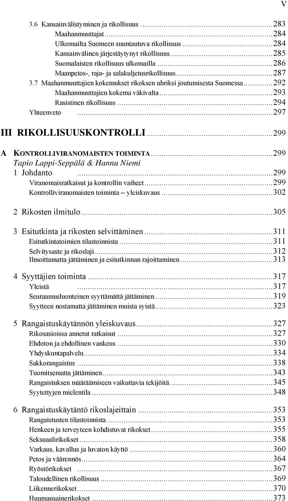 ..294 Yhteenveto...297 III RIKOLLISUUSKONTROLLI...299 A KONTROLLIVIRANOMAISTEN TOIMINTA...299 Tapio Lappi-Seppälä & Hannu Niemi 1 Johdanto...299 Viranomaisratkaisut ja kontrollin vaiheet.