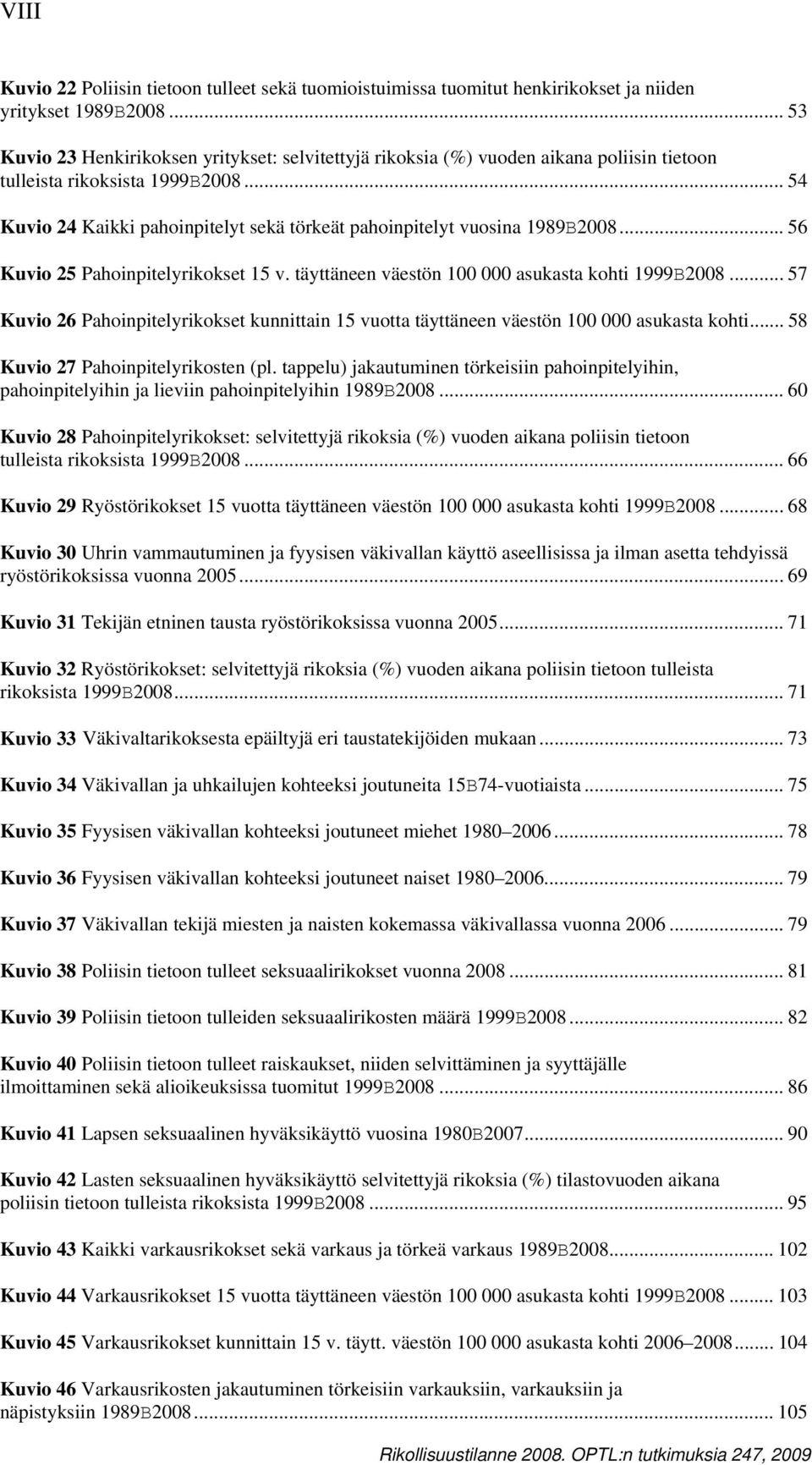 .. 54 Kuvio 24 Kaikki pahoinpitelyt sekä törkeät pahoinpitelyt vuosina 1989B2008... 56 Kuvio 25 Pahoinpitelyrikokset 15 v. täyttäneen väestön 100 000 asukasta kohti 1999B2008.