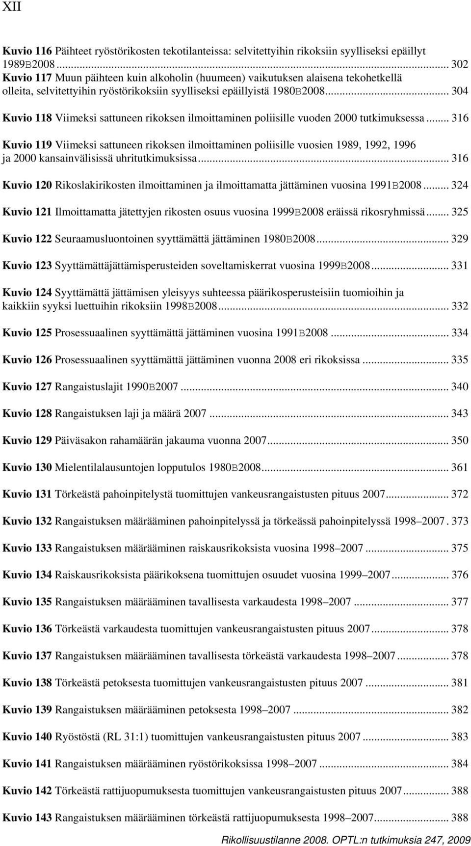 .. 304 Kuvio 118 Viimeksi sattuneen rikoksen ilmoittaminen poliisille vuoden 2000 tutkimuksessa.