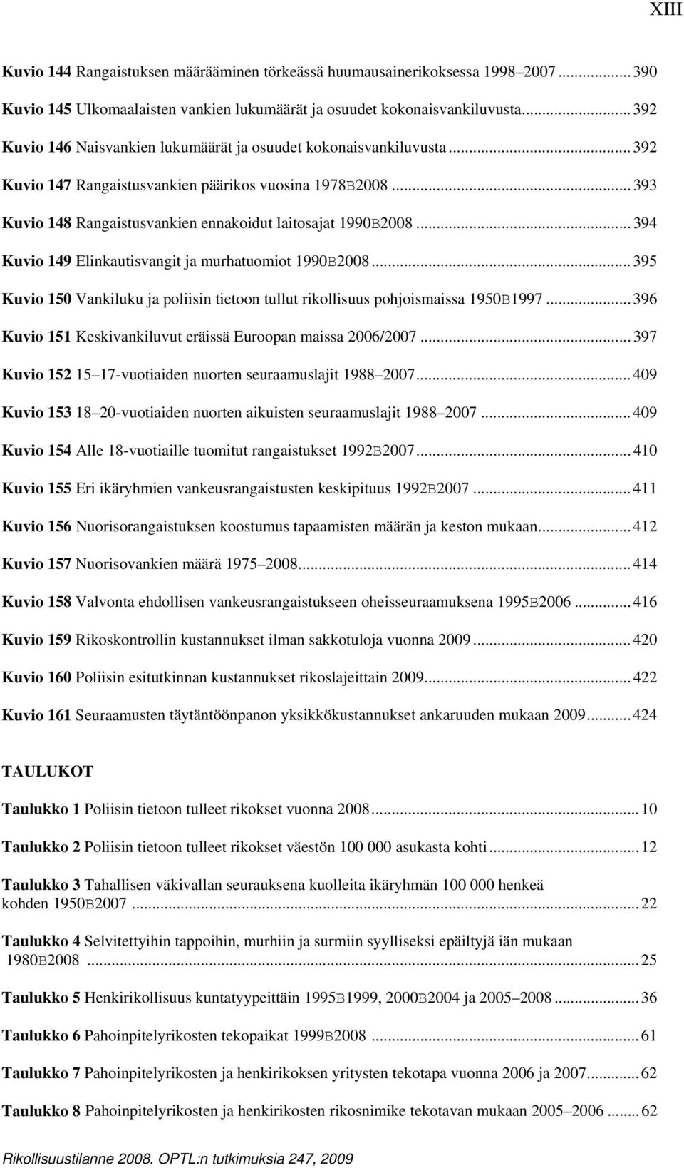 .. 394 Kuvio 149 Elinkautisvangit ja murhatuomiot 1990B2008... 395 Kuvio 150 Vankiluku ja poliisin tietoon tullut rikollisuus pohjoismaissa 1950B1997.