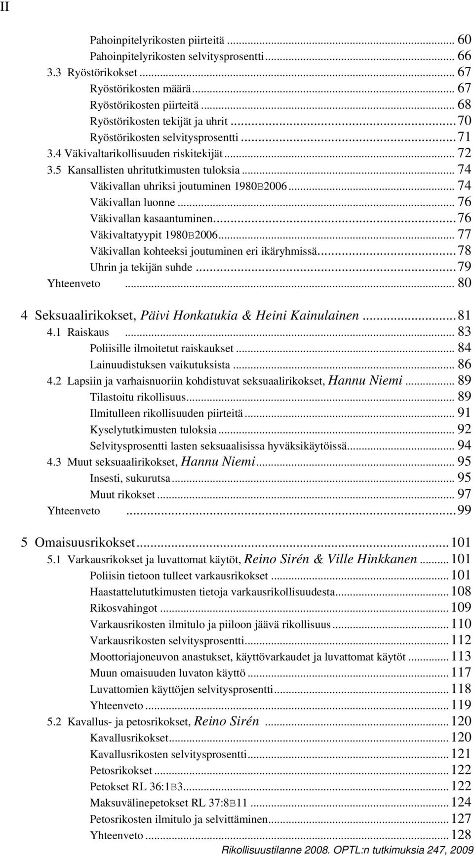 .. 76 Väkivallan kasaantuminen...76 Väkivaltatyypit 1980B2006... 77 Väkivallan kohteeksi joutuminen eri ikäryhmissä...78 Uhrin ja tekijän suhde...79 Yhteenveto.