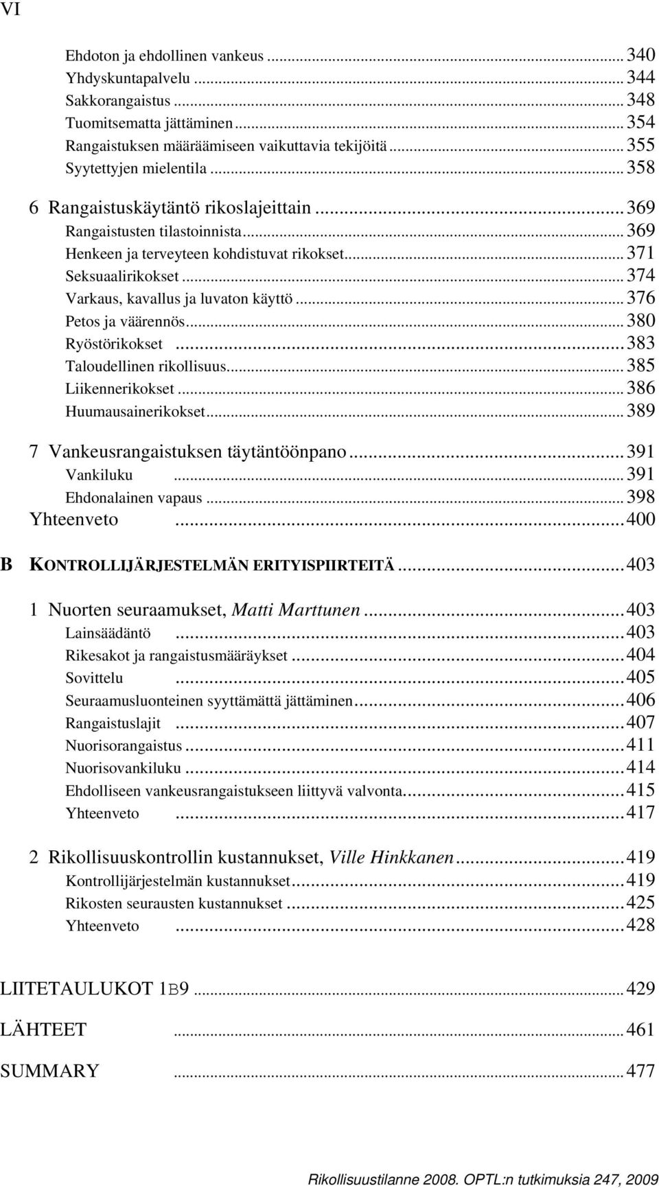 ..376 Petos ja väärennös...380 Ryöstörikokset...383 Taloudellinen rikollisuus...385 Liikennerikokset...386 Huumausainerikokset...389 7 Vankeusrangaistuksen täytäntöönpano...391 Vankiluku.