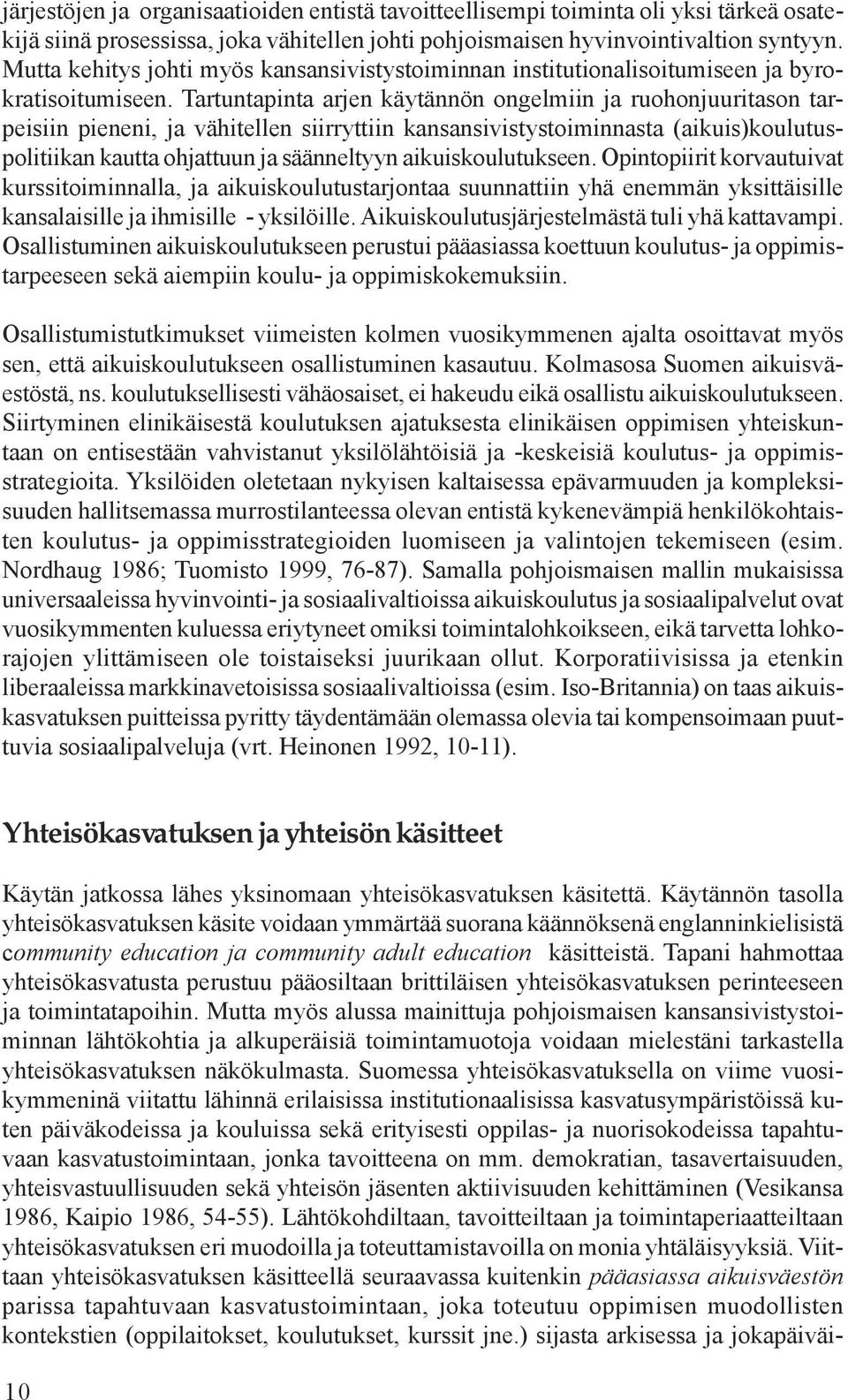 Tartuntapinta arjen käytännön ongelmiin ja ruohonjuuritason tarpeisiin pieneni, ja vähitellen siirryttiin kansansivistystoiminnasta (aikuis)koulutuspolitiikan kautta ohjattuun ja säänneltyyn