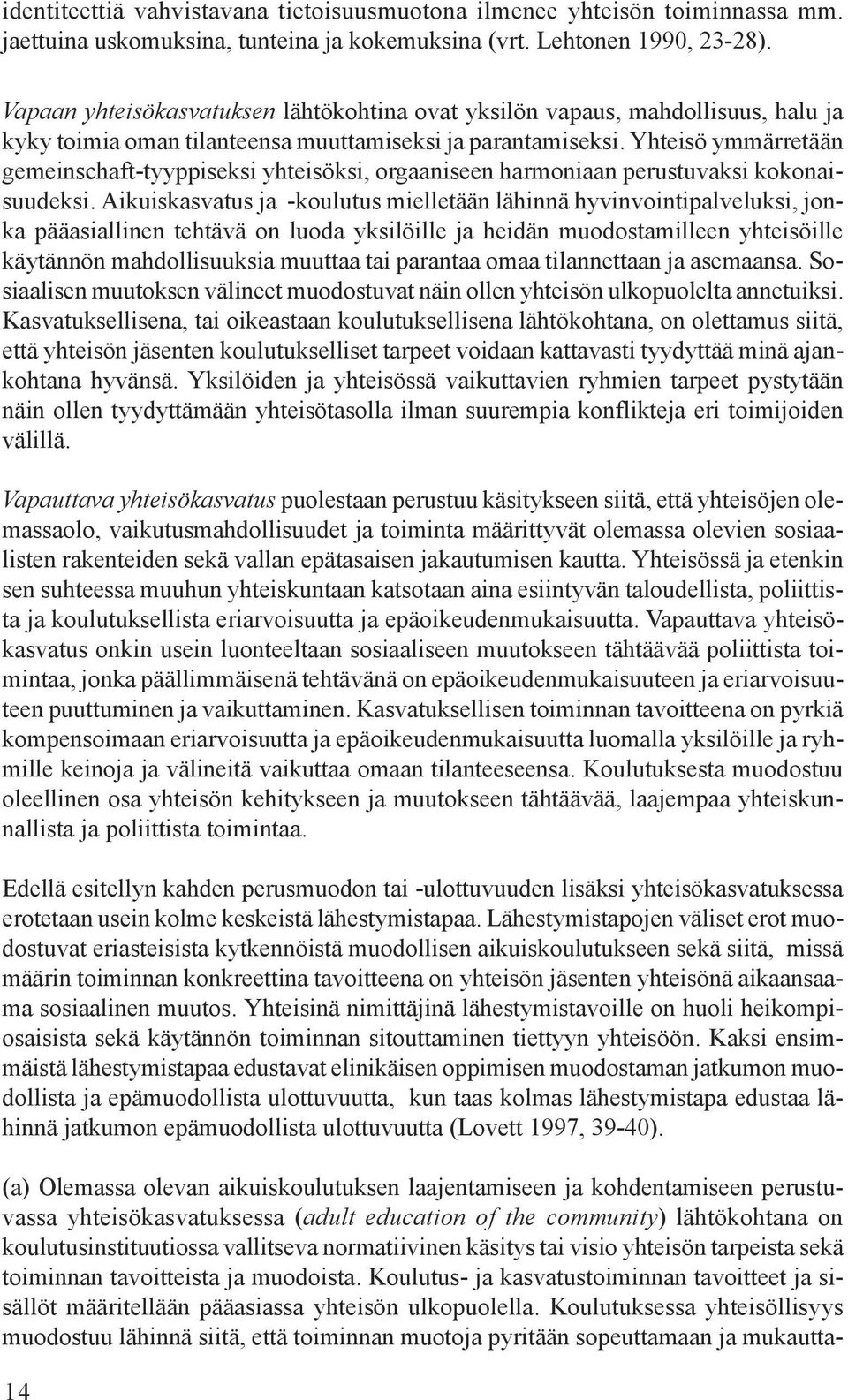 Yhteisö ymmärretään gemeinschaft-tyyppiseksi yhteisöksi, orgaaniseen harmoniaan perustuvaksi kokonaisuudeksi.