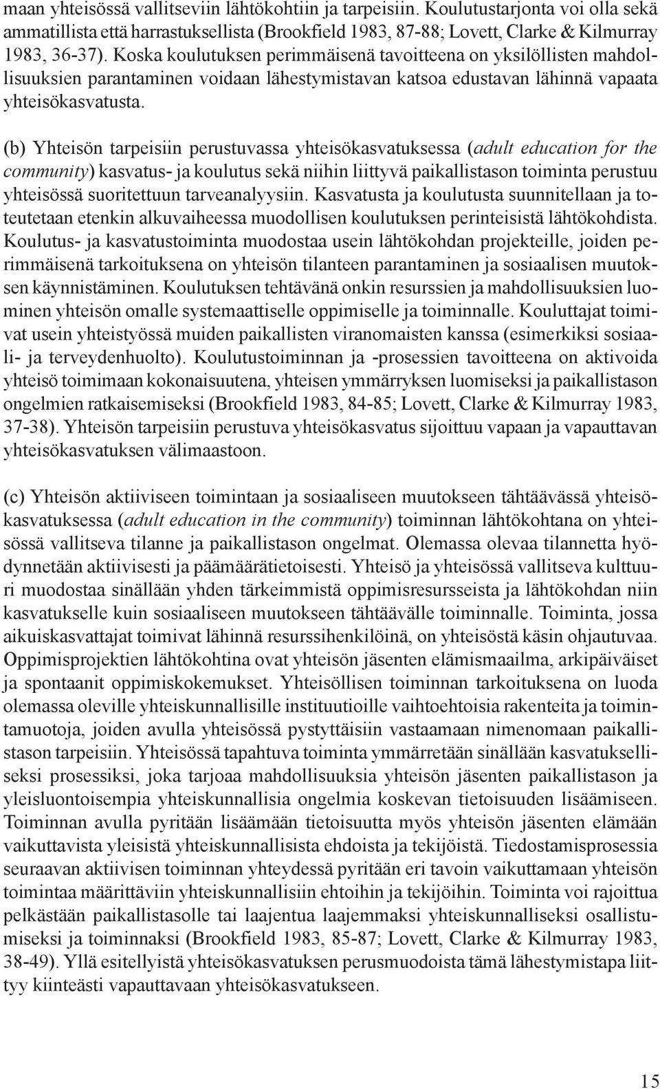 (b) Yhteisön tarpeisiin perustuvassa yhteisökasvatuksessa (adult education for the community) kasvatus- ja koulutus sekä niihin liittyvä paikallistason toiminta perustuu yhteisössä suoritettuun