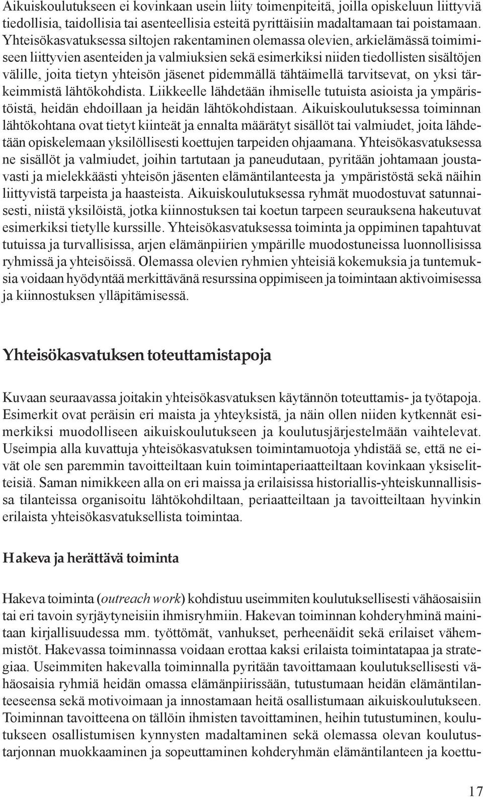 yhteisön jäsenet pidemmällä tähtäimellä tarvitsevat, on yksi tärkeimmistä lähtökohdista. Liikkeelle lähdetään ihmiselle tutuista asioista ja ympäristöistä, heidän ehdoillaan ja heidän lähtökohdistaan.