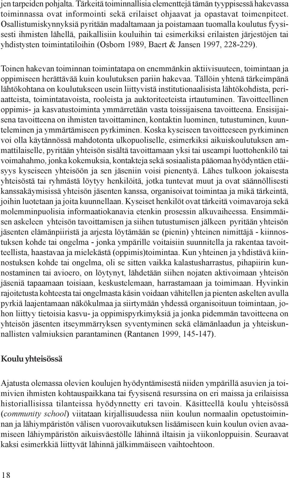 (Osborn 1989, Baert & Jansen 1997, 228-229). Toinen hakevan toiminnan toimintatapa on enemmänkin aktiivisuuteen, toimintaan ja oppimiseen herättävää kuin koulutuksen pariin hakevaa.