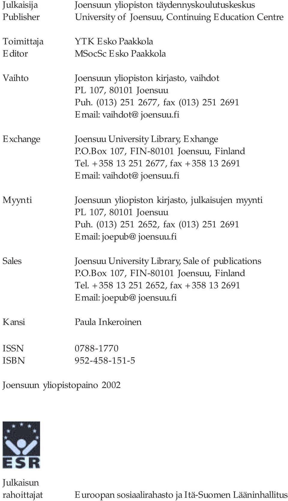 Box 107, FIN-80101 Joensuu, Finland Tel. +358 13 251 2677, fax +358 13 2691 Email: vaihdot@joensuu.fi Joensuun yliopiston kirjasto, julkaisujen myynti PL 107, 80101 Joensuu Puh.