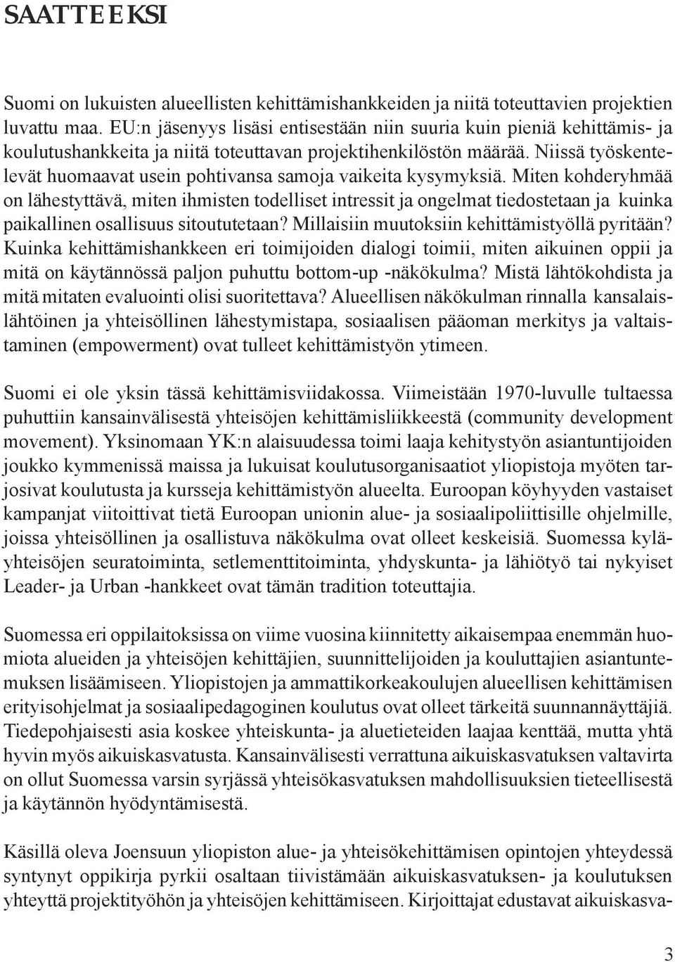 Niissä työskentelevät huomaavat usein pohtivansa samoja vaikeita kysymyksiä.