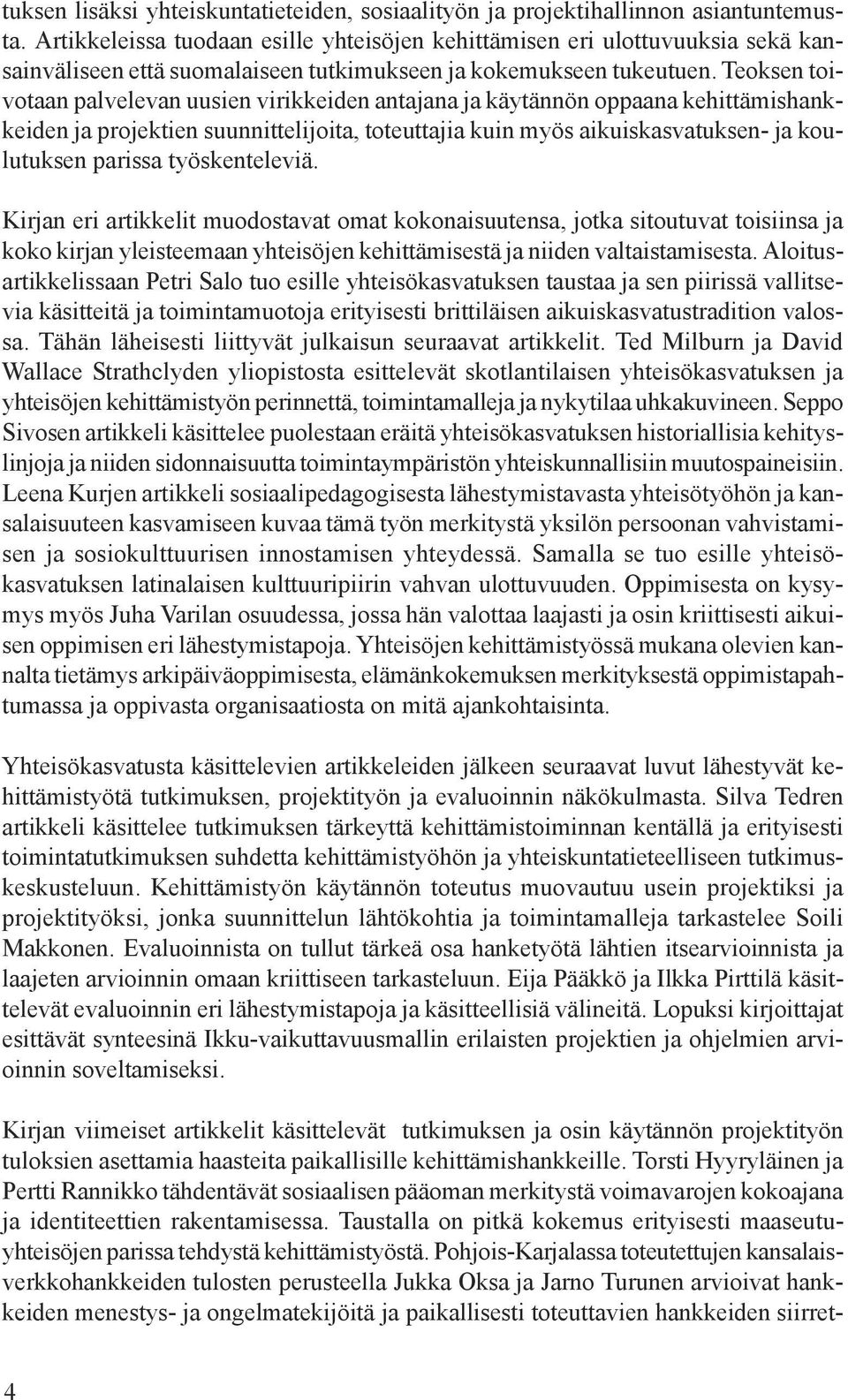 Teoksen toivotaan palvelevan uusien virikkeiden antajana ja käytännön oppaana kehittämishankkeiden ja projektien suunnittelijoita, toteuttajia kuin myös aikuiskasvatuksen- ja koulutuksen parissa