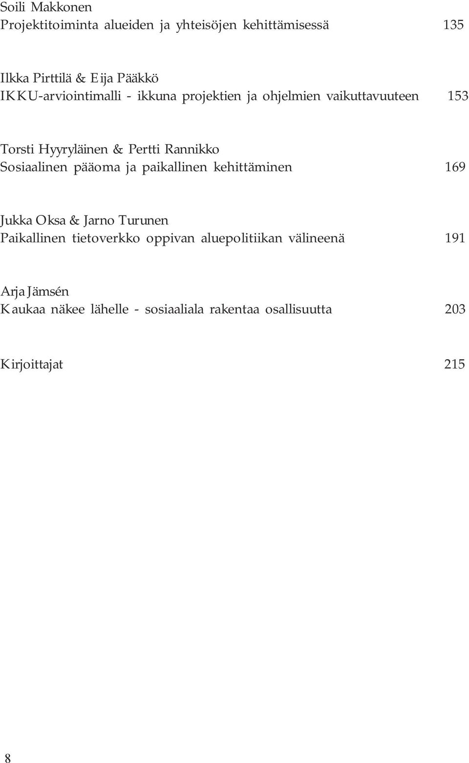 Sosiaalinen pääoma ja paikallinen kehittäminen 169 Jukka Oksa & Jarno Turunen Paikallinen tietoverkko oppivan