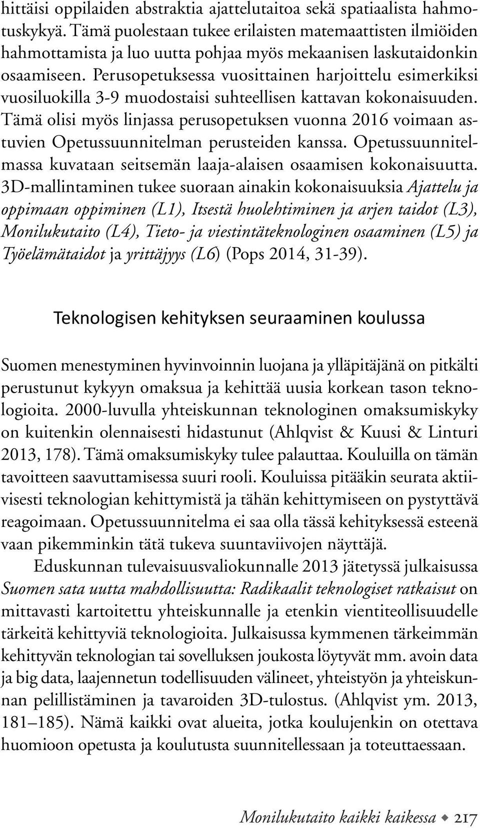 Perusopetuksessa vuosittainen harjoittelu esimerkiksi vuosiluokilla 3-9 muodostaisi suhteellisen kattavan kokonaisuuden.