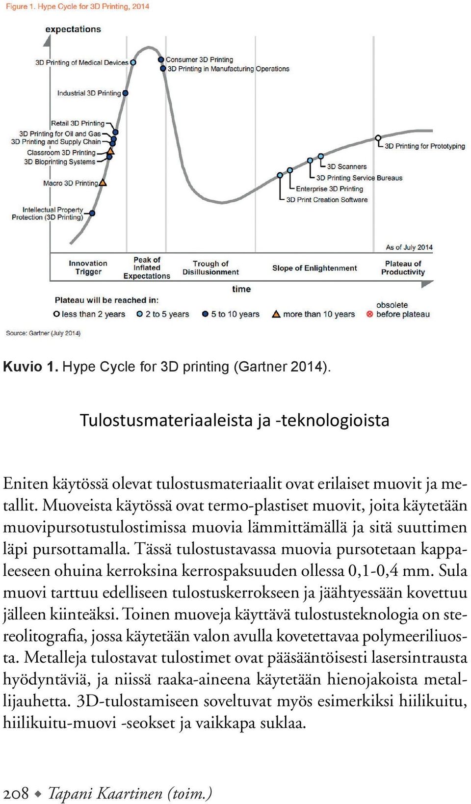 Tässä tulostustavassa muovia pursotetaan kappaleeseen ohuina kerroksina kerrospaksuuden ollessa 0,1-0,4 mm.