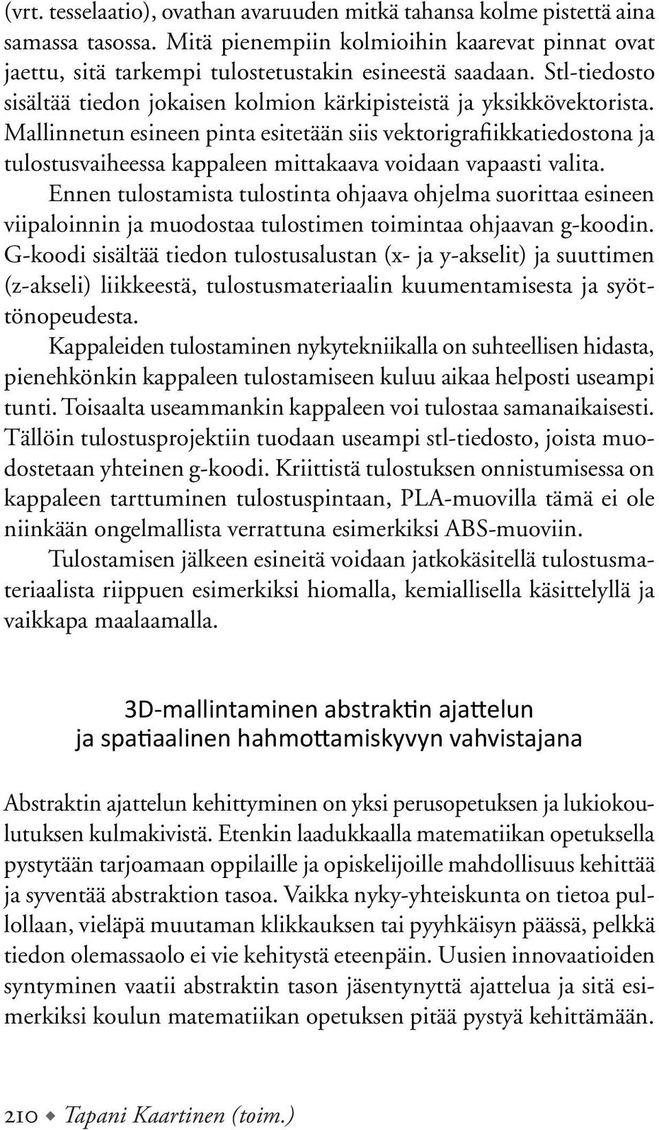 Mallinnetun esineen pinta esitetään siis vektorigrafiikkatiedostona ja tulostusvaiheessa kappaleen mittakaava voidaan vapaasti valita.