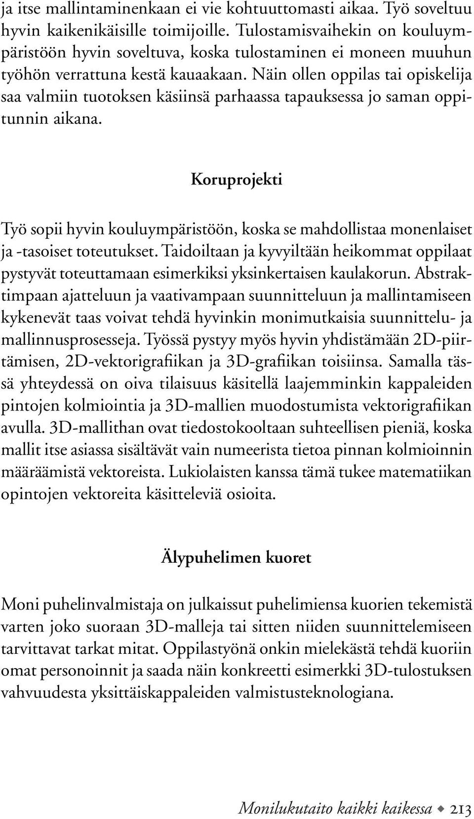 Näin ollen oppilas tai opiskelija saa valmiin tuotoksen käsiinsä parhaassa tapauksessa jo saman oppitunnin aikana.