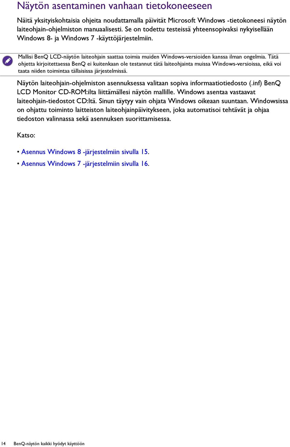 Tätä ohjetta kirjoitettaessa BenQ ei kuitenkaan ole testannut tätä laiteohjainta muissa Windows-versioissa, eikä voi taata niiden toimintaa tällaisissa järjestelmissä.