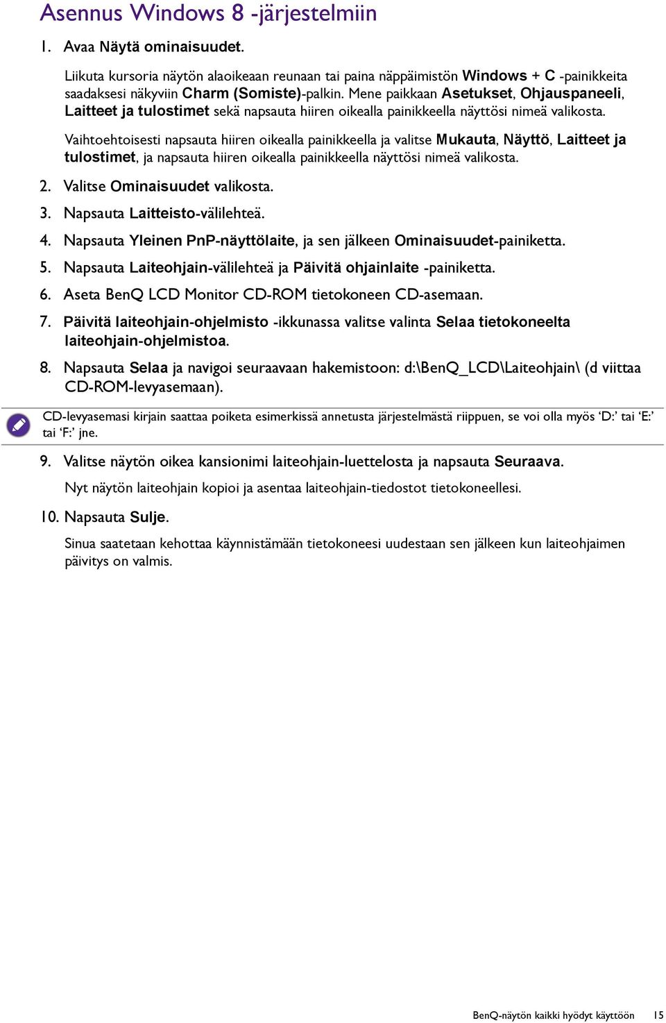 Vaihtoehtoisesti napsauta hiiren oikealla painikkeella ja valitse Mukauta, Näyttö, Laitteet ja tulostimet, ja napsauta hiiren oikealla painikkeella näyttösi nimeä valikosta. 2.