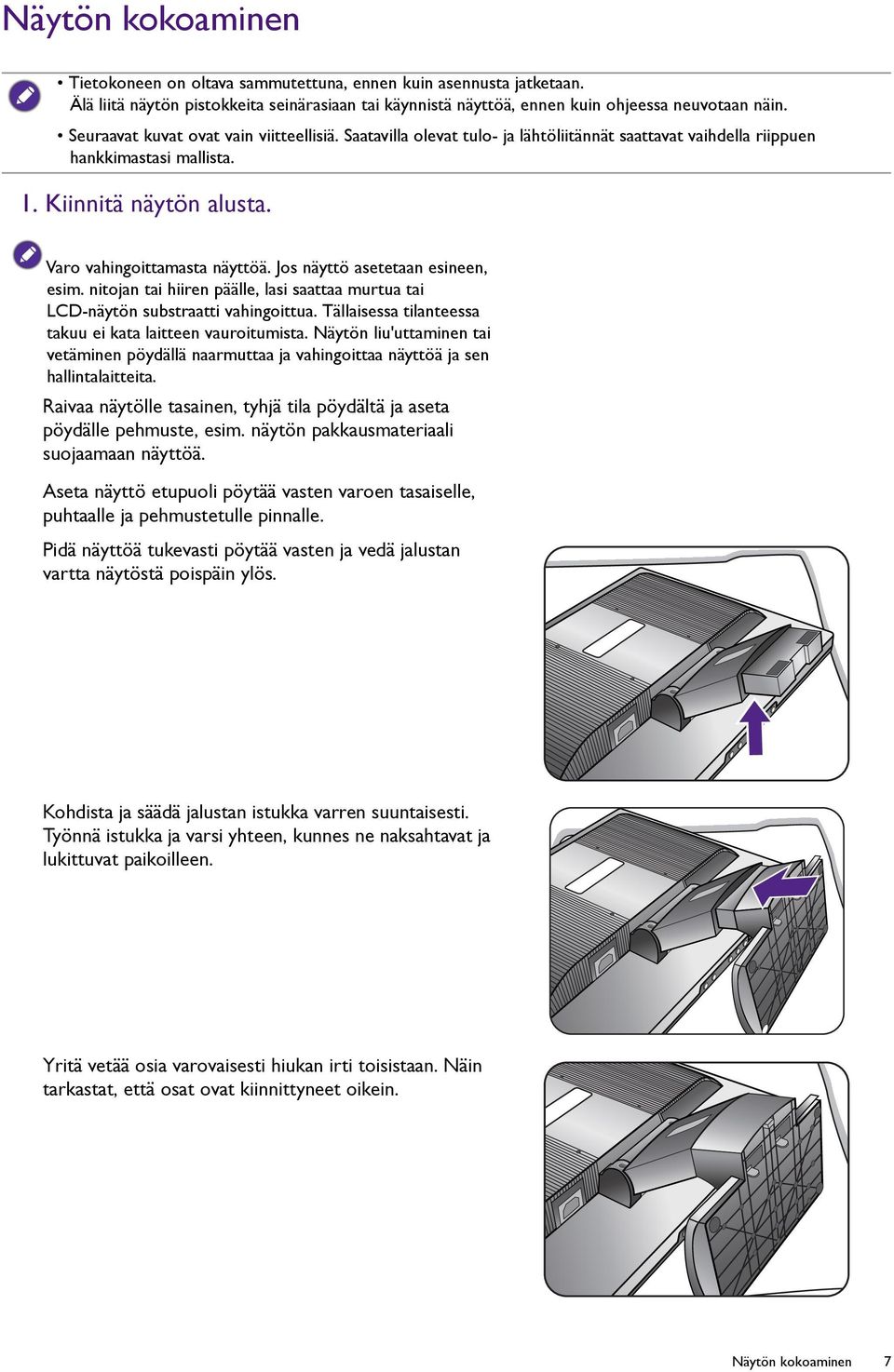 Jos näyttö asetetaan esineen, esim. nitojan tai hiiren päälle, lasi saattaa murtua tai LCD-näytön substraatti vahingoittua. Tällaisessa tilanteessa takuu ei kata laitteen vauroitumista.