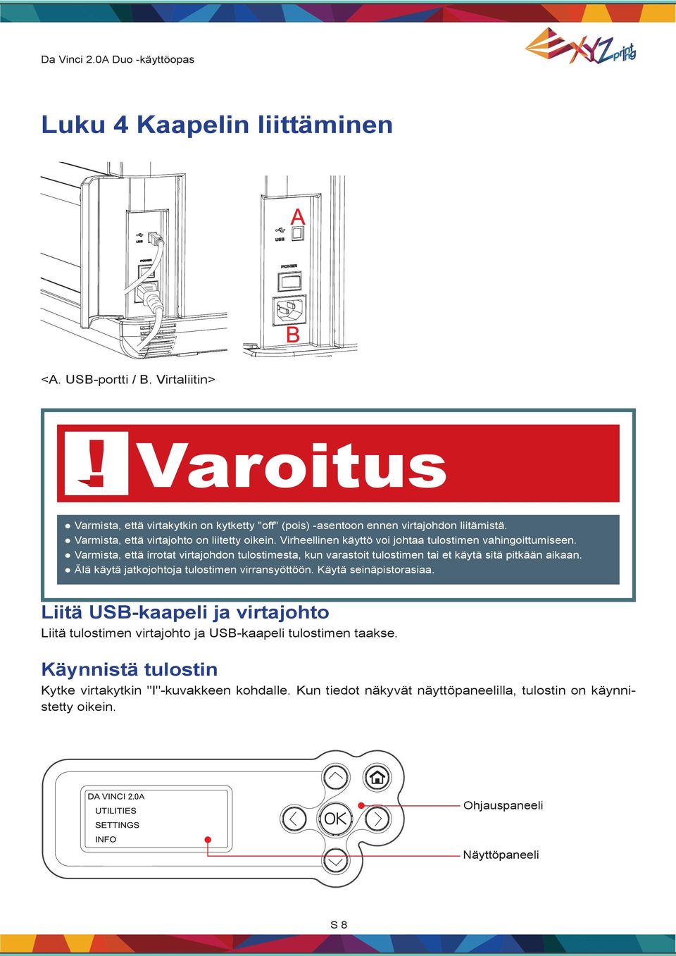 Varmista, että irrotat virtajohdon tulostimesta, kun varastoit tulostimen tai et käytä sitä pitkään aikaan. Älä käytä jatkojohtoja tulostimen virransyöttöön.