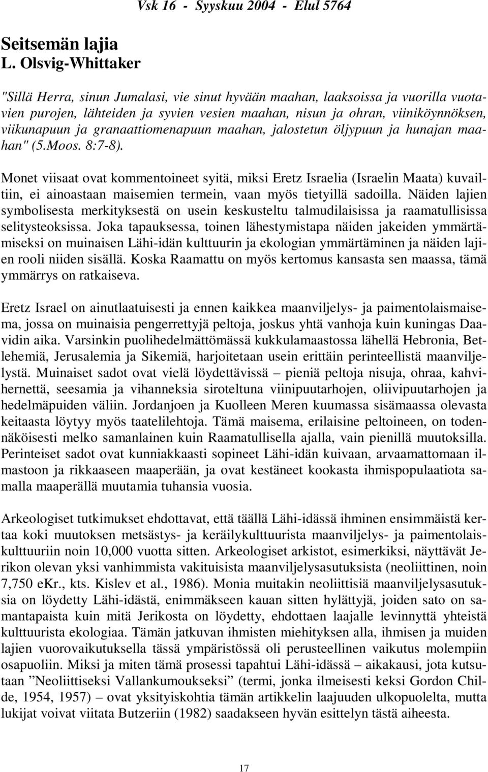 viiniköynnöksen, viikunapuun ja granaattiomenapuun maahan, jalostetun öljypuun ja hunajan maahan" (5.Moos. 8:7-8).