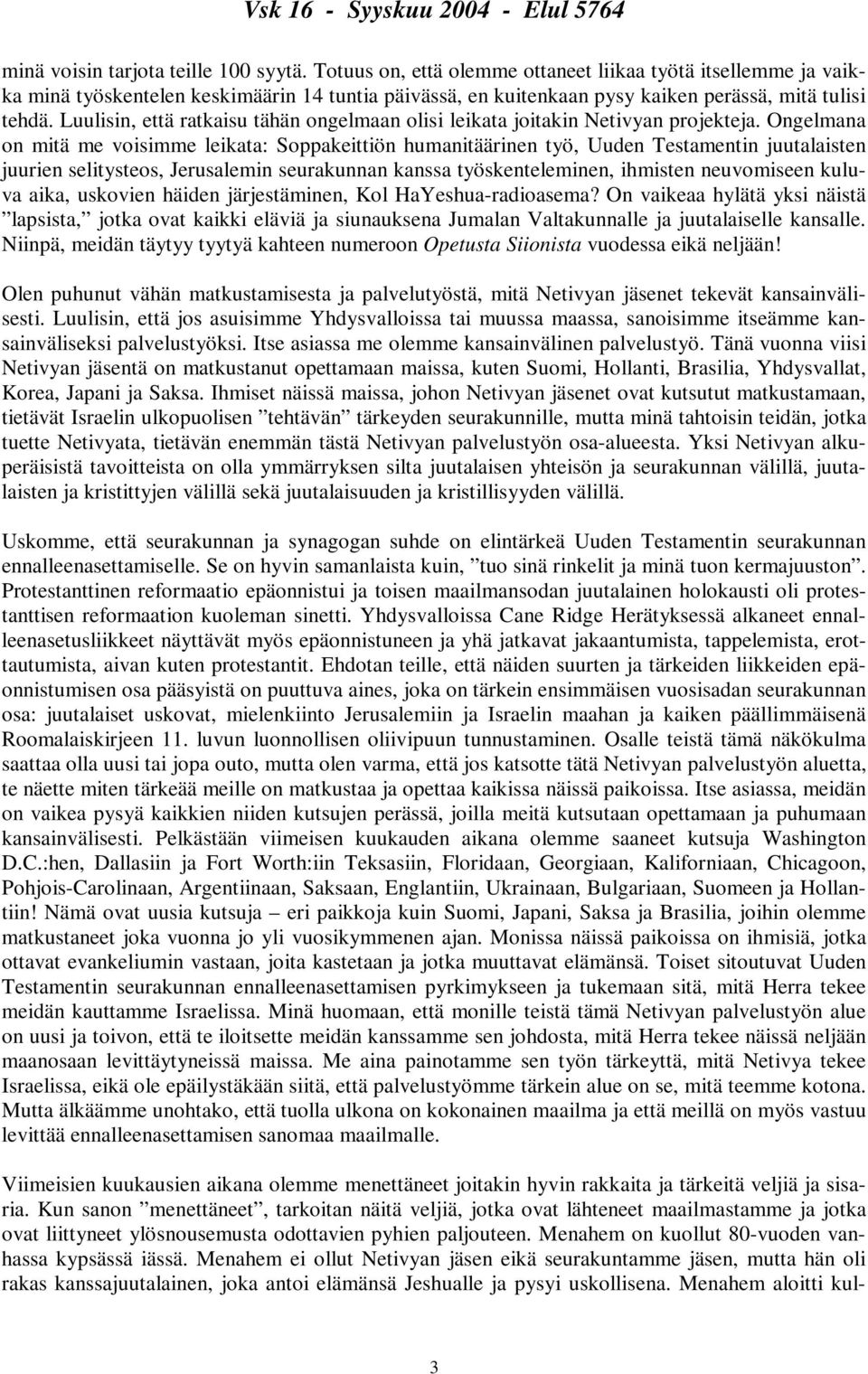 Luulisin, että ratkaisu tähän ongelmaan olisi leikata joitakin Netivyan projekteja.