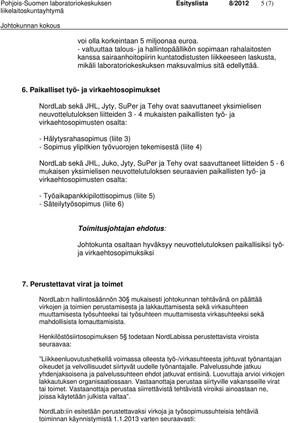 Paikalliset työ- ja virkaehtosopimukset NordLab sekä JHL, Jyty, SuPer ja Tehy ovat saavuttaneet yksimielisen neuvottelutuloksen liitteiden 3-4 mukaisten paikallisten työ- ja virkaehtosopimusten