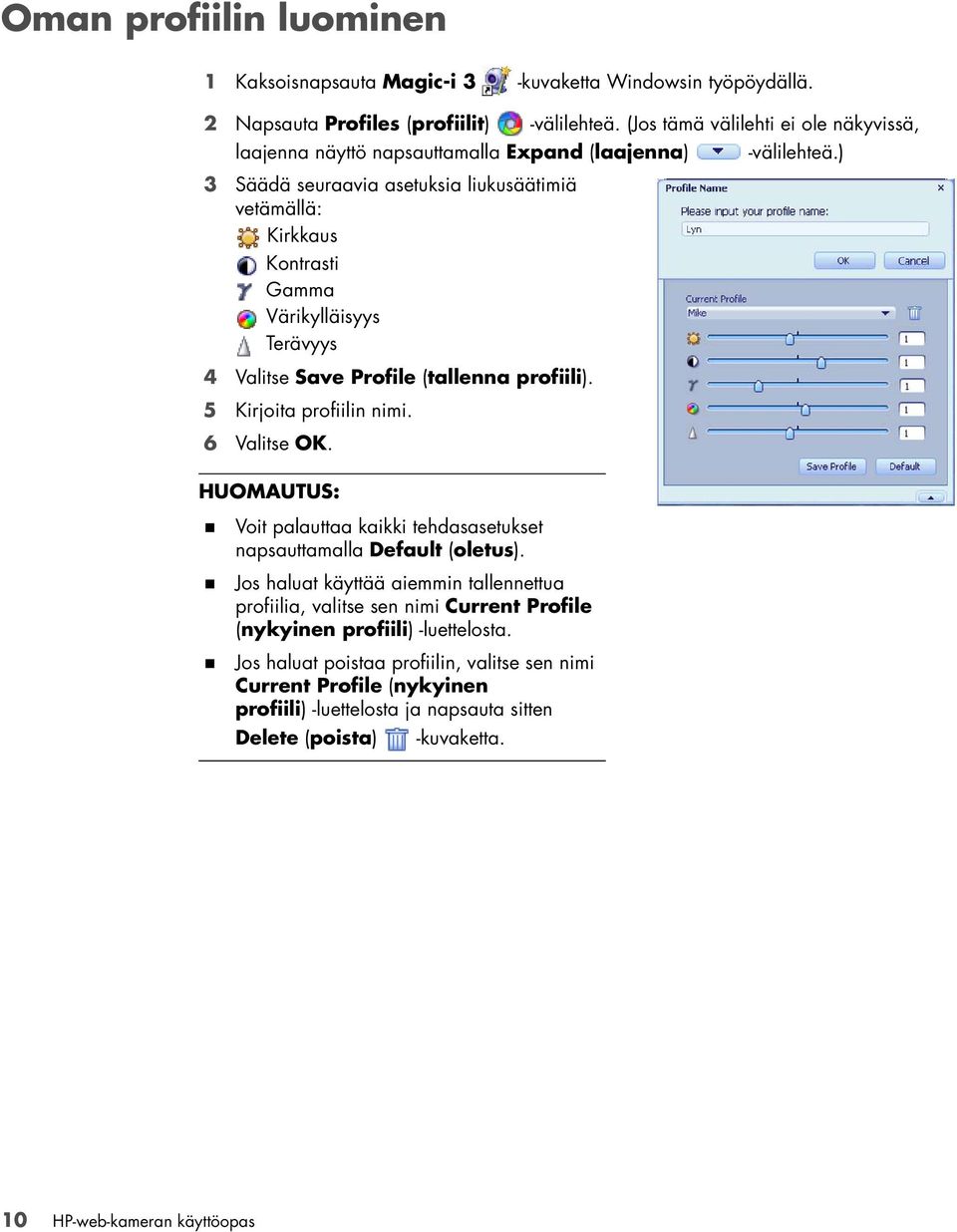 Valitse Save Profile (tallenna profiili). 5 Kirjoita profiilin nimi. 6 Valitse OK. HUOMAUTUS: -välilehteä.) Voit palauttaa kaikki tehdasasetukset napsauttamalla Default (oletus).